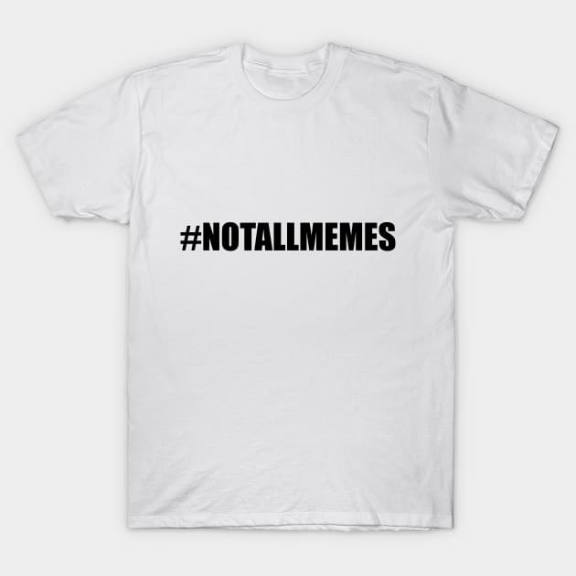 #NOTALLMEMES T-Shirt by JWTimney